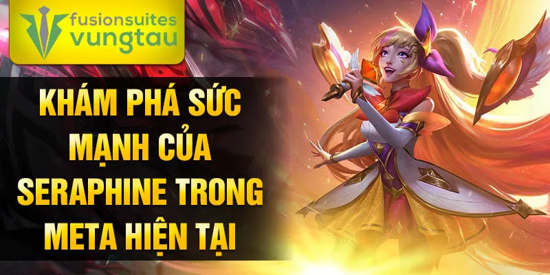 Khám phá sức mạnh của seraphine trong meta hiện tại