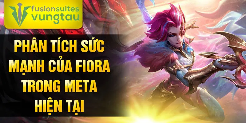 Phân tích sức mạnh của fiora trong meta hiện tại