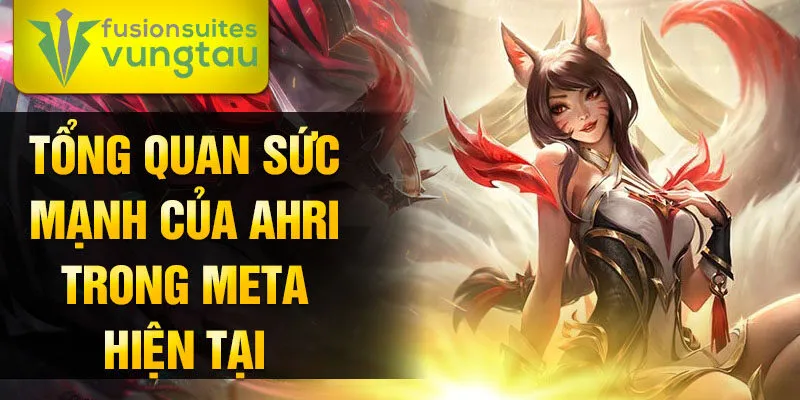 Tổng quan sức mạnh của ahri trong meta hiện tại