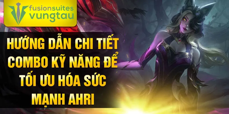 Hướng dẫn chi tiết combo kỹ năng để tối ưu hóa sức mạnh Ahri