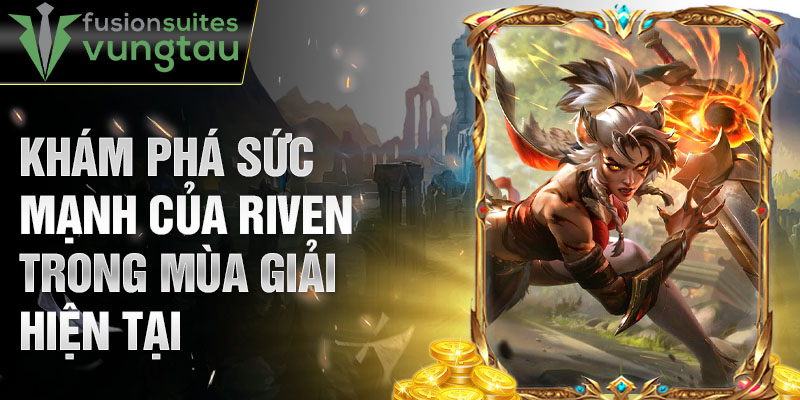 Khám phá sức mạnh của Riven trong mùa giải hiện tại