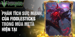 Phân tích sức mạnh của fiddlesticks trong mùa meta hiện tại