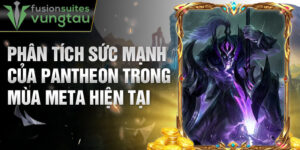 Phân tích sức mạnh của pantheon trong mùa meta hiện tại