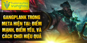 Gangplank trong meta hiện tại: điểm mạnh, điểm yếu, và cách chơi hiệu quả