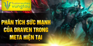 Phân tích sức mạnh của draven trong meta hiện tại