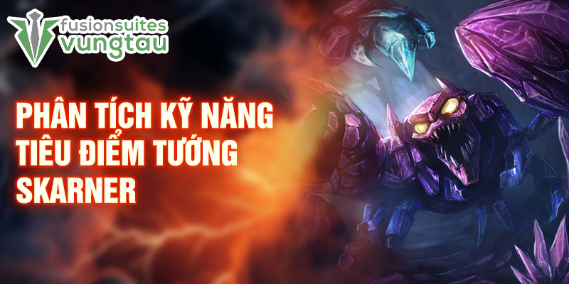 Phân tích kỹ năng tiêu điểm tướng Skarner
