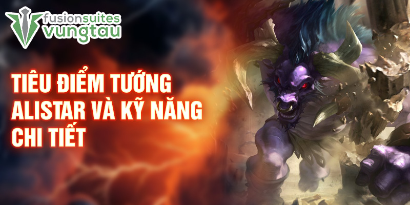 Tiêu điểm tướng Alistar và kỹ năng chi tiết