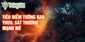 Tiêu điểm tướng karthus: sát thương mạnh mẽ