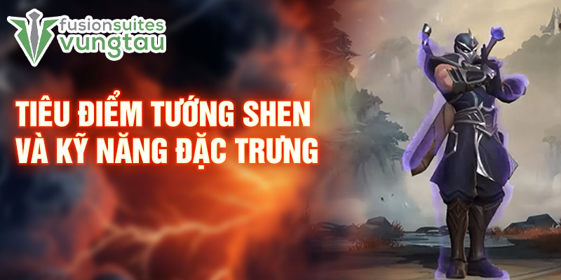 Tiêu điểm tướng Shen và kỹ năng đặc trưng