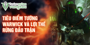 Tiêu điểm tướng warwick và lợi thế rừng đầu trận