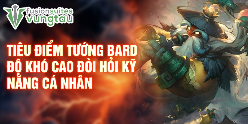 Tiêu điểm tướng Bard độ khó cao đòi hỏi kỹ năng cá nhân