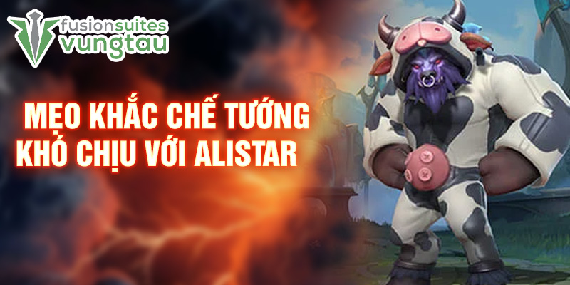 Mẹo khắc chế tướng khó chịu với Alistar